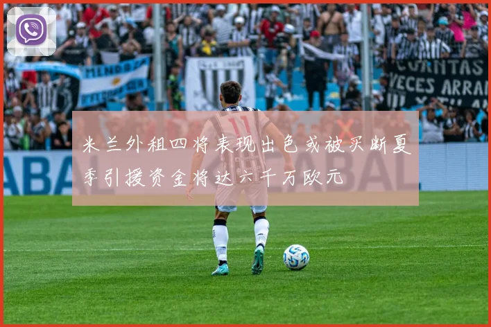 米兰外租四将表现出色或被买断夏季引援资金将达六千万欧元