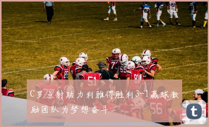 C罗点射助力利雅得胜利3-1赢球激励团队为梦想奋斗