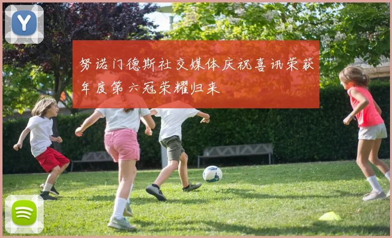 努诺门德斯社交媒体庆祝喜讯荣获年度第六冠荣耀归来