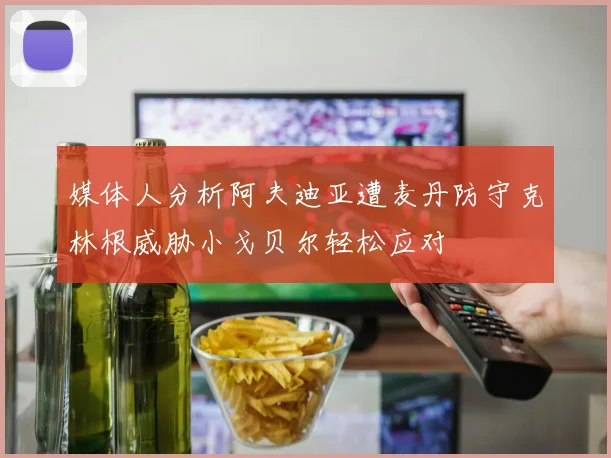 媒体人分析阿夫迪亚遭麦丹防守克林根威胁小戈贝尔轻松应对